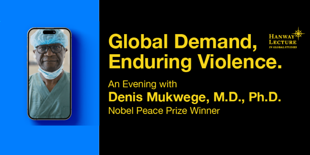 A doctor showed on a cell phone with the text "Global Demand, Enduring Violence: An Evening with Denis Mukwege, M.D., Ph.D, Nobel Peace Prize Winner" with a "Hanway Lecture in Global Studies" logo